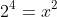 2^4 = x^2